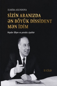 Sizin aranızda ən böyük dissident mən idim: Heydər Əliyev və yaradıcı ziyalılar: II cild
