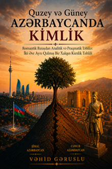 Quzey və Güney Azərbaycanda kimlik: romantik baxışdan analitik və praqmatik təhlilə: iki əsr ayrı qalmış bir xalqın kimlik təhlili