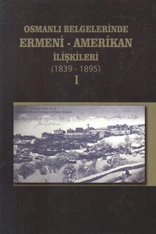 Osmanlı Belgelerinde Ermeni-Amerikan İlişkileri: 1839-1895: Cilt I