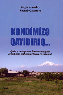 Kəndimizə qayıdırıq...: Qərbi Azərbaycanın İrəvan xanlığının Zəngibasar mahalının Yuxarı Necili kəndi
