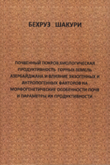 Почвенный покров, биологическая продуктивность горных земель Азербайджана и влияние экзогенных и антропогенных факторов на морфогенетические особенности почв и параметры их продуктивности 