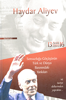 Haydar Aliyev: Sonsuzluğa Göçüşünün Türk ve Dünya Basınındakı Yankıları ve Taziye Defterinden Yapraklar...: 13-16 Aralık, 2003 