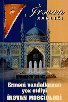 İrəvan xanlığı: Erməni vandallarının yox etdiyi İrəvan məscidləri