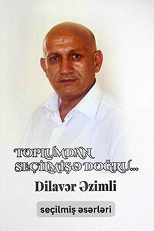 Toplumdan seçilmişə doğru...: Dilavər Əzimlinin seçilmiş əsərləri