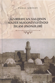 Azərbaycan xalqının maddi mədəniyyətində İslam ənənələri: tarixi-etnoqrafik tədqiqat