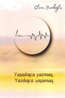 Yaşadıqca yazmaq, yazdıqca yaşamaq