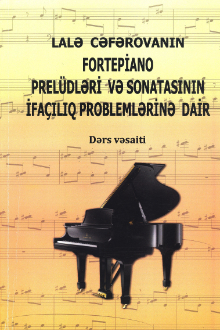 Lalə Cəfərovanın fortepiano prelüdləri və sonatasının ifaçılıq problemlərinə dair dərs vəsaiti [Not]