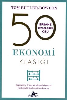 50 Ekonomi Klasiği: Kapitalizm, Finans ve Küresel Ekonomi Hakkındaki Fikirlere Giden Kısa Yol