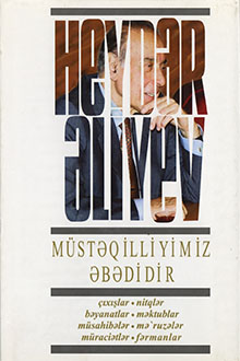 Müstəqilliyimiz əbədidir: çıxışlar, nitqlər, bəyanatlar, müsahibələr, məktublar, məruzələr, müraciətlər, fərmanlar