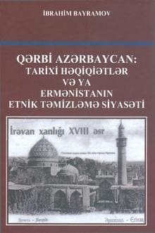 Qərbi Azərbaycan: tarixi həqiqətlər və ya Ermənistanın etnik təmizləmə siyasəti
