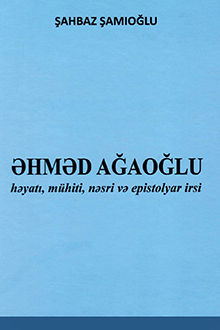 Əhməd Ağaoğlu: həyatı, mühiti, nəsri və epistolyar irsi