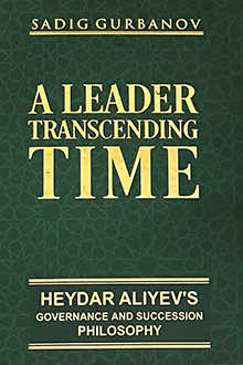 A Leader Transcending Time: Heydar Aliyev’s Governance and Succession Philosophy