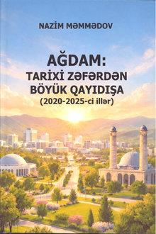 Ağdam: Tarixi Zəfərdən Böyük Qayıdışa