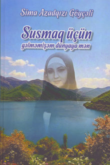 Susmaq üçün gəlməmişəm dünyaya mən