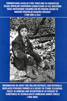 Ermənistanda aparılan etnik təmizləmə və Ermənistan silahlı qüvvələri tərəfindən Azərbaycanın 20 faiz ərazisinin işğalı nəticəsində yaranmış bir milyonadək qaçqın və məcburi köçkünlər haqqında məlumat