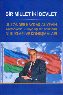 Bir Millet İki Devlet: Ulu Önder Haydar Aliyev’in Azerbaycan-Türkiye İlişkileri Hakkında Nutukları ve Konuşmaları