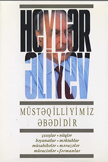 Müstəqilliyimiz əbədidir: çıxışlar, nitqlər, bəyanatlar, müsahibələr, məktublar, məruzələr, müraciətlər, fərmanlar