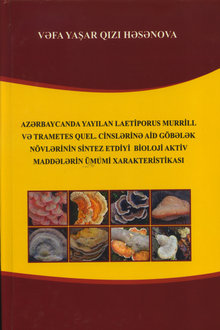 Azərbaycanda yayılan Laetiporus Murrill. və Trametes Quel. cinslərinə aid göbələk növlərinin sintez etdiyi bioloji aktiv maddələrin ümumi xarakteristikası