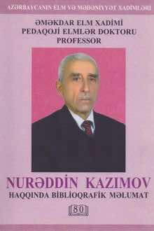 Əməkdar elm xadimi, pedaqoji elmlər doktoru, professor Kazımov Nurəddin Mustafa oğlunun həyat və fəaliyyəti haqqında biblioqrafik məlumat