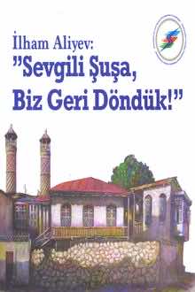 İlham Aliyev: "Sevgili Şuşa, Biz Geri Döndük!"