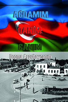 Ağdamım canım, qanım - doğma Azərbaycanım