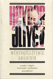Müstəqilliyimiz əbədidir: çıxışlar, nitqlər, bəyanatlar, müsahibələr, məktublar, məruzələr, müraciətlər, fərmanlar