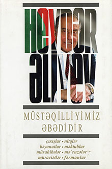 Müstəqilliyimiz əbədidir: çıxışlar, nitqlər, bəyanatlar, müsahibələr, məktublar, məruzələr, müraciətlər, fərmanlar