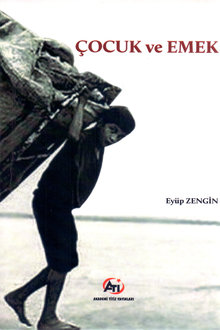 Çocuk ve Emek: çocuk işçiliği ile çocuk emeğinin Türkiye ve dünyadaki görünümü