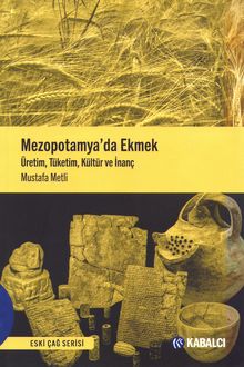 Mezopotamya’da Ekmek: Üretim, Tüketim, Kültür ve İnanç