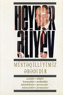 Müstəqilliyimiz əbədidir: çıxışlar, nitqlər, bəyanatlar, müsahibələr, məktublar, məruzələr, müraciətlər, fərmanlar