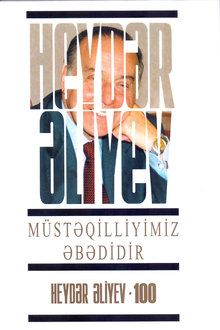 Müstəqilliyimiz əbədidir: çıxışlar, nitqlər, bəyanatlar, məktublar, müsahibələr, məruzələr, müraciətlər, fərmanlar