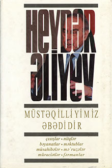 Müstəqilliyimiz əbədidir: çıxışlar, nitqlər, bəyanatlar, müsahibələr, məktublar, məruzələr, müraciətlər, fərmanlar