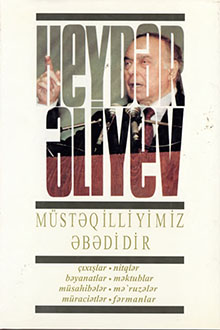 Müstəqilliyimiz əbədidir: çıxışlar, nitqlər, bəyanatlar, müsahibələr, məktublar, məruzələr, müraciətlər, fərmanlar