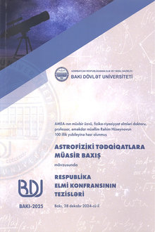 AMEA-nın müxbir üzvü, fizika-riyaziyyat elmləri doktoru, professor, əməkdar müəllim Rəhim Hüseynovun 100 illik yubileyinə həsr olunmuş "Astrofizika tədqiqatlara müasir baxış" mövzusunda Respublika elmi konfransının tezisləri