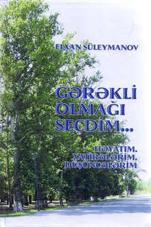 Gərəkli olmağı seçdim...: həyatım, xatirələrim, düşüncələrim