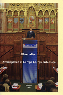 Ilham Aliyev. Azerbajdzsán és Európa Energiabiztonsága