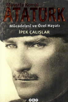 Mustafa Kemal Atat&uuml;rk: m&uuml;cadelesi və &ouml;zel hayatı 1881-1927
