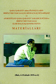 Qara Qarayev adına pianoçuların birinci beynəlxalq elmi-ifaçılıq müsabiqəsi və "Fortepiano Qara Qarayev yaradıcılığında" birinci beynəlxalq elmi-ifaçılıq konfransının materialları