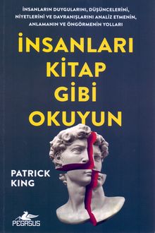 İnsanları Kitap Gibi Okuyun: İnsanların Duygularını, Düşüncelerini, Niyetlerini ve Davranışlarını Analiz Etmenin, Anlamanın ve Öngörmenin Yolları