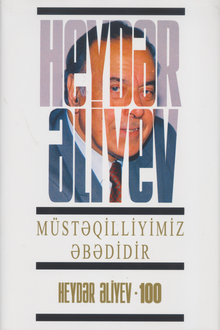 Müstəqilliyimiz əbədidir: çıxışlar, nitqlər, bəyanatlar, məktublar, müsahibələr, məruzələr, müraciətlər, fərmanlar