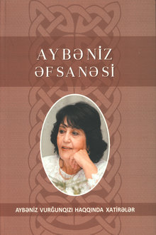Aybəniz əfsanəsi: Aybəniz Vurğunqızı haqqında xatirələr