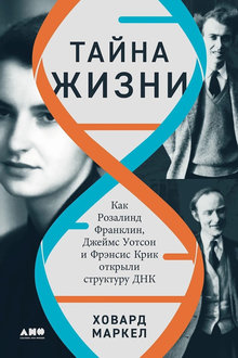 Тайна жизни: как Розалинд Франклин, Джеймс Уотсон и Фрэнсис Крик открыли структуру ДНК