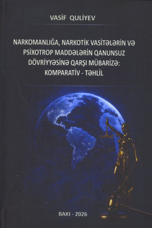 Narkomanlığa, narkotik vasitələrin və psixotrop maddələrin qanunsuz dövriyyəsinə qarşı mübarizə: komparativ-təhlil