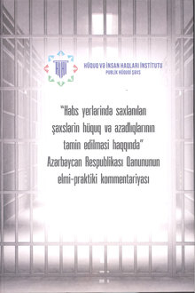 "Həbs yerlərində saxlanılan şəxslərin hüquq və azadlıqlarının təmin edilməsi haqqında" 22 may 2012-ci il tarixli, 352-IVQ nömrəli Azərbaycan Respublikası Qanununun elmi-praktiki kommentariyası
